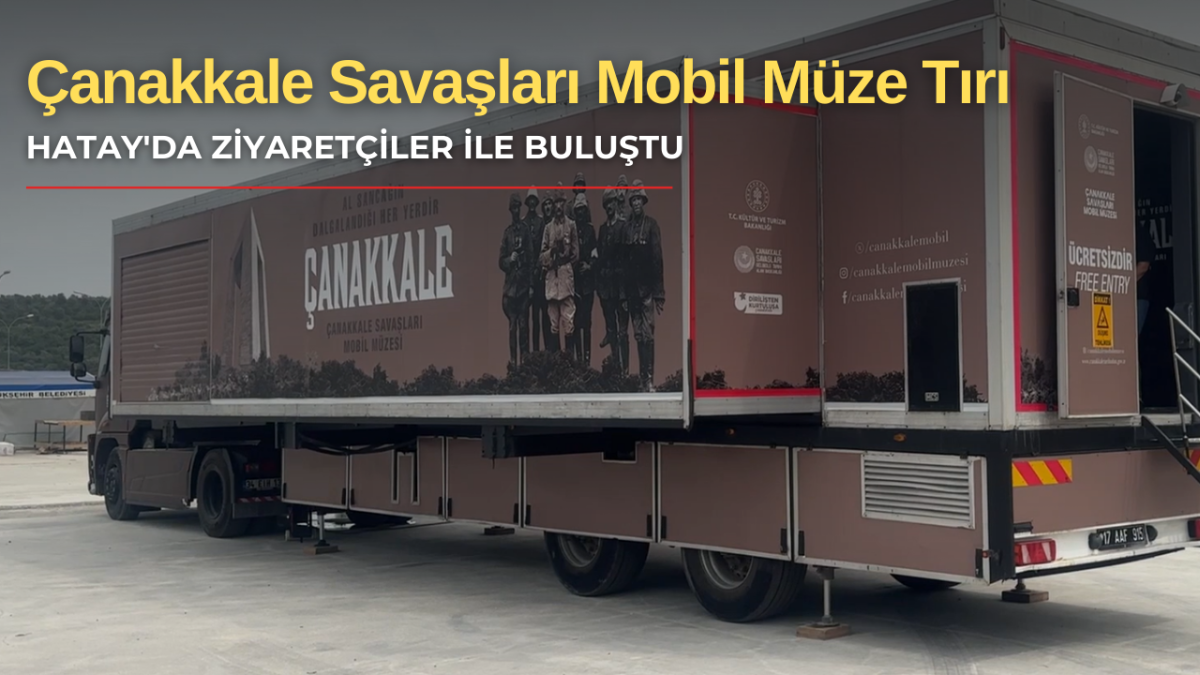 Çanakkale Savaşları Mobil Müze Tırı Hatay'da ziyarete açıldı